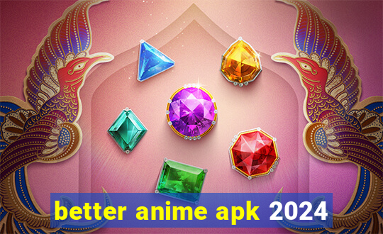 better anime apk 2024